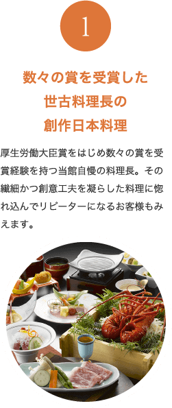 数々の賞を受賞した世古料理長の創作日本料理 厚生労働大臣賞をはじめ数々の賞を受賞経験を持つ当館自慢の料理長。その繊細かつ創意工夫を凝らした料理に惚れ込んでリピーターになるお客様もみえます。