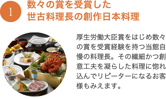 数々の賞を受賞した世古料理長の創作日本料理 厚生労働大臣賞をはじめ数々の賞を受賞経験を持つ当館自慢の料理長。その繊細かつ創意工夫を凝らした料理に惚れ込んでリピーターになるお客様もみえます。創作日本料理