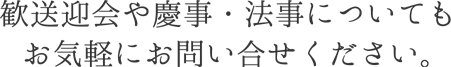 歓送迎会や慶事・法事についてもお気軽にお問い合せください。