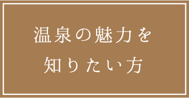 温泉の魅力を知りたい方