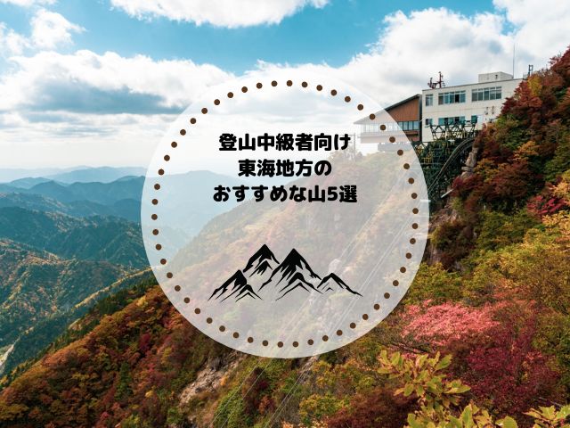 登山中級者向けの東海地方のおすすめな山5選！これで初級者を脱しよう