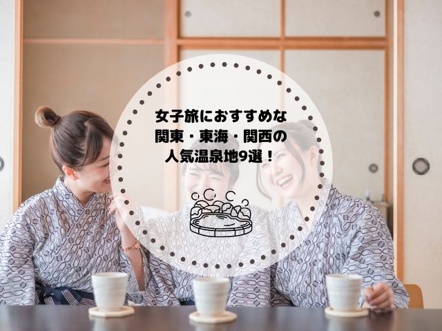 女子旅におすすめな関東・東海・関西エリア周辺の人気温泉地9選！