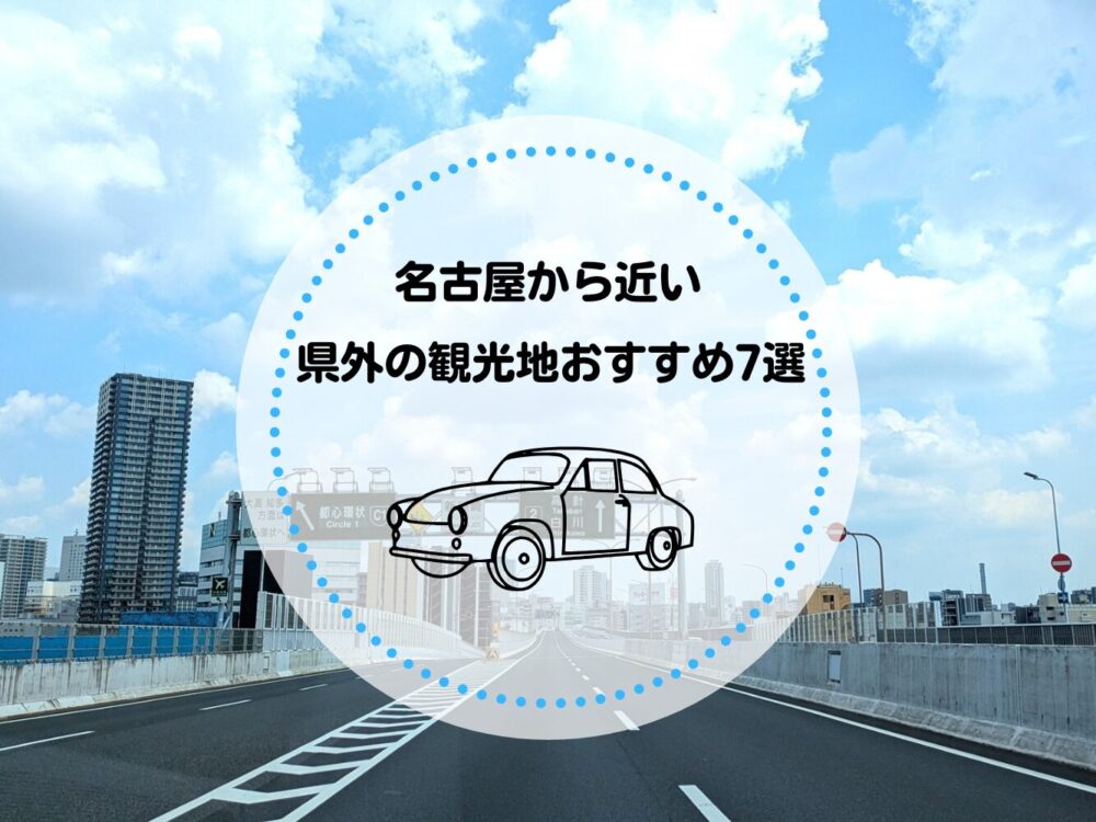 名古屋から近い県外の観光地おすすめ7選!日帰りや宿泊旅行プランも紹介